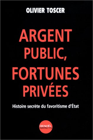 Argent public, fortunes privées : histoire secrète du favoritisme d'Etat