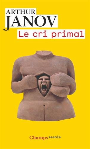 Le cri primal : thérapie primale, traitement pour la guérison de la névrose
