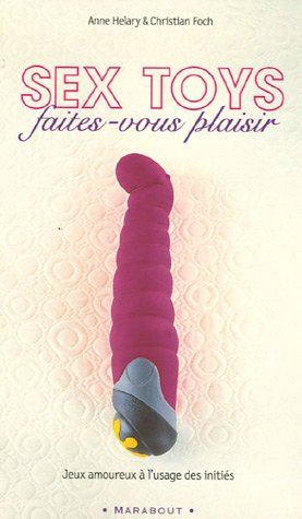 Sex toys : faites-vous plaisir : jeux amoureux à l'usage des initiés
