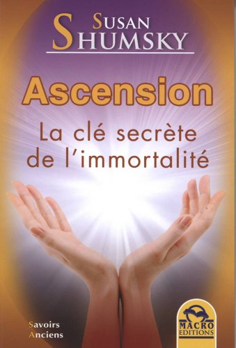 Ascension : la clé secrète de l'immortalité : connectez-vous aux maîtres immortels et aux êtres de l