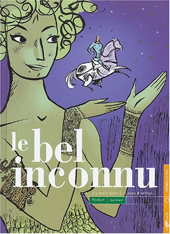 Le bel inconnu. Vol. 1. Il y avait alors à la cour d'Arthur...