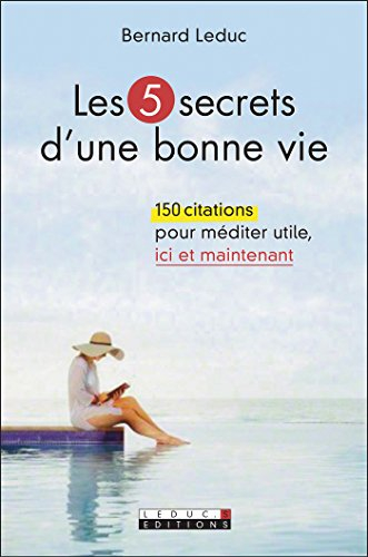 Les 5 secrets d'une bonne vie : 150 citations pour méditer utile, ici et maintenant