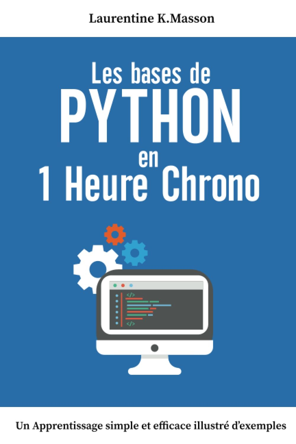 Les bases de python en 1 heure chrono: Un Apprentissage Simple et Efficace Illustré d'exemples | Gui