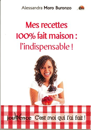 Mes recettes 100 % fait maison : l'indispensable : c'est moi qui l'ai fait !