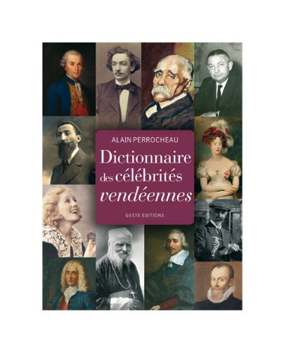 Célébrités vendéennes : dictionnaire de ceux qui ont fait la Vendée