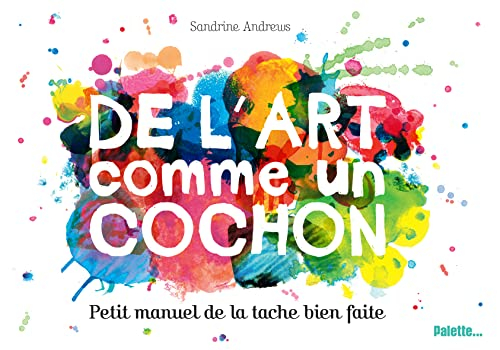 De l'art comme un cochon : petit manuel de la tache bien faite
