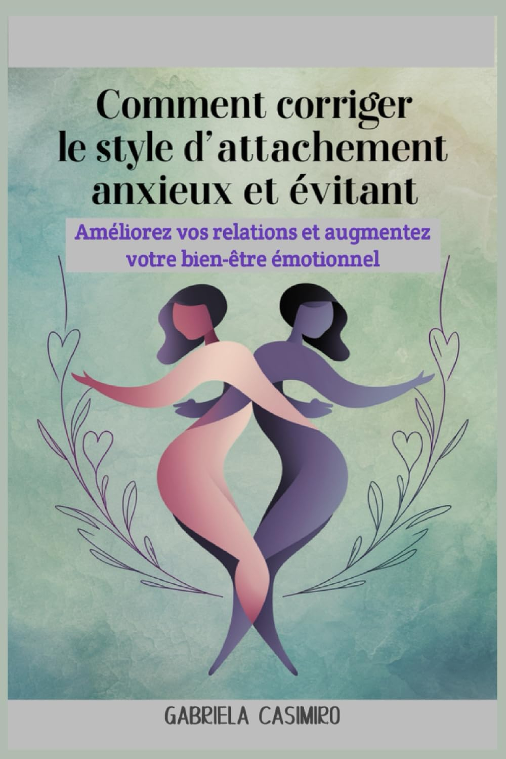 Comment corriger le style d'attachement anxieux et évitant: Améliorez vos relations et augmentez vot