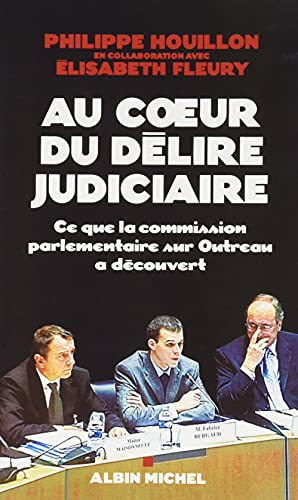 Au coeur du délire judiciaire: Ce que la commission parlementaire sur Outreau a découvert