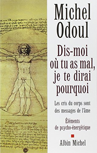 Dis-moi où tu as mal, je te dirai pourquoi : les cris du corps sont des messages de l'âme : éléments