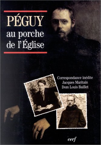 Péguy au porche de l'Eglise : correspondance inédite Jacques Maritain-dom Louis Baillet