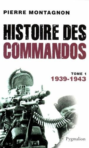 Histoire des commandos. Vol. 1. 1939-1943