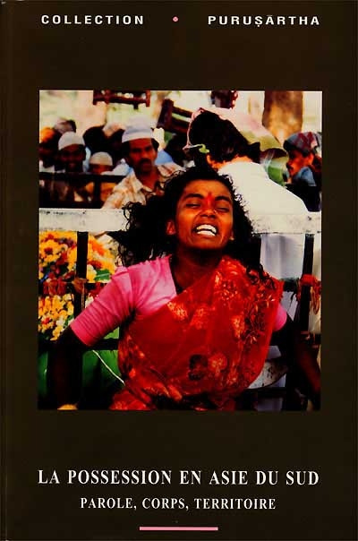 La possession en Asie du Sud : parole, corps, territoire. Possession in South Asia : speech, body, t