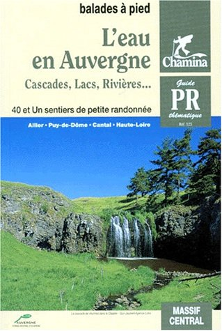 L'eau en Auvergne : cascades, lacs, rivières... : Allier, Puy-de-Dôme, Cantal, Haute-Loire