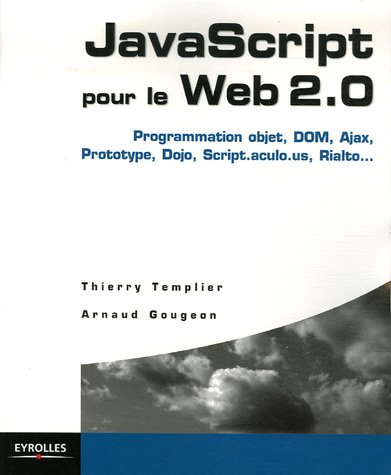 Javascript pour le Web 2.0 : programmation objet, DOM, Ajax, Prototype, Dojo, Script.aculo.us, Rialt