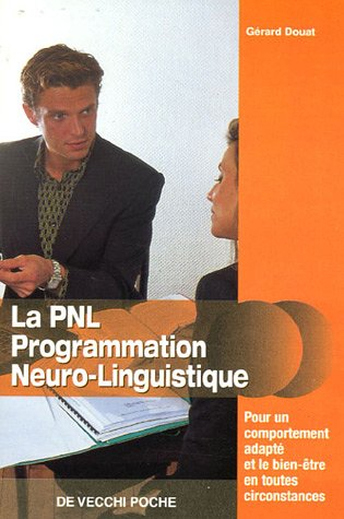 La PNL, programmation neuro-linguistique : pour un comportement adapté et le bien-être en toutes cir