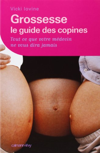 Grossesse, le guide des copines : tout ce que votre médecin ne vous dira jamais
