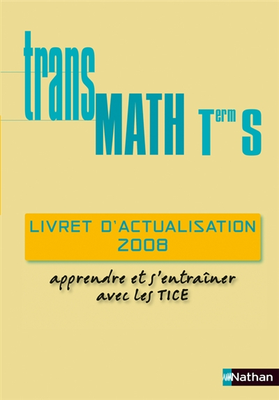 Transmath terminale S : livret d'actualisation : apprendre et s'entraîner avec les TICE