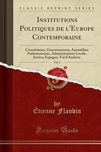 Institutions Politiques de l'Europe Contemporaine, Vol. 5: Constitution, Gouvernement, Assemblées Pa