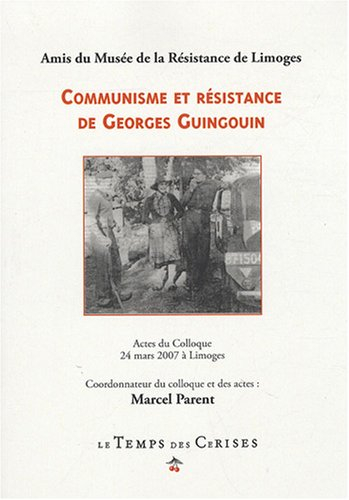 Communisme et résistance de Georges Guingouin : actes du colloque, 24 mars 2007 à Limoges, Amphithéâ