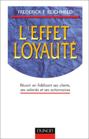 L'effet loyauté : réussir en fidélisant ses clients, ses salariés et ses actionnaires
