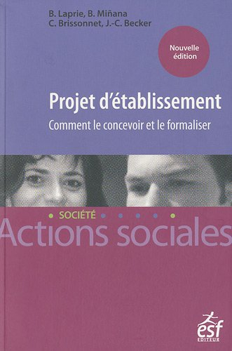 Projet d'établissement : comment le concevoir et le formaliser : dans le secteur social et médico-so