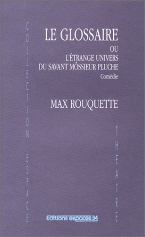 Le glossaire ou L'étrange univers de Môssieur Pluche : comédie en un acte traduite de l'occitan par 