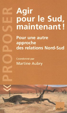 Agir pour le Sud maintenant ! : pour une autre approche des relations Nord-Sud