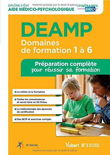 DEAMP, diplôme d'Etat aide médico-psychologique : domaines de formation 1 à 6 : préparation complète