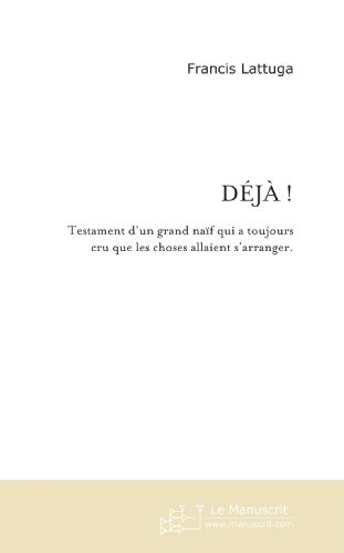 deja !: testament d'un grand naïf qui a toujours cru que les choses allaient s'arranger.