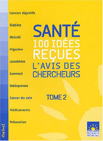 Santé : 100 idées reçues : l'avis des chercheurs. Vol. 2
