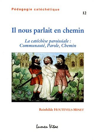 IL NOUS PARLAIT EN CHEMIN. La catéchèse paroissiale : Communauté, Parole, Chemin