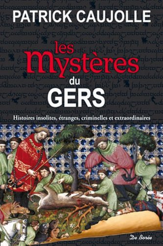 Les mystères du Gers : histoires insolites, étranges, criminelles et extraordinaires