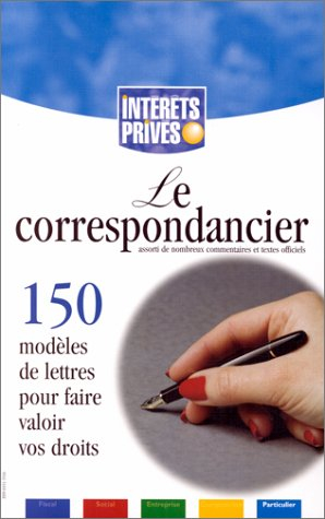 Le correspondancier 1999 : 150 modèles de lettres pour faire valoir ses droits