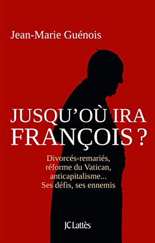 Jusqu'où ira François ? : divorcés-remariés, réforme du Vatican, anticapitalisme... : ses défis, ses