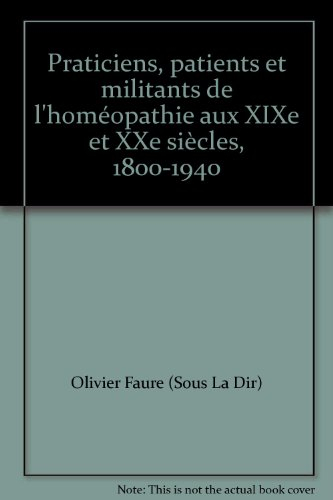 Praticiens, patients et militants de l'homéopathie aux XIXe et XXe siècles (1800-1940) : actes du co