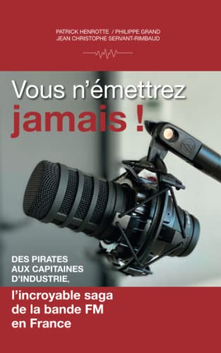 Vous n'émettrez jamais: Des pirates au capitaines d'industrie - L'incroyable saga de la bande FM en 