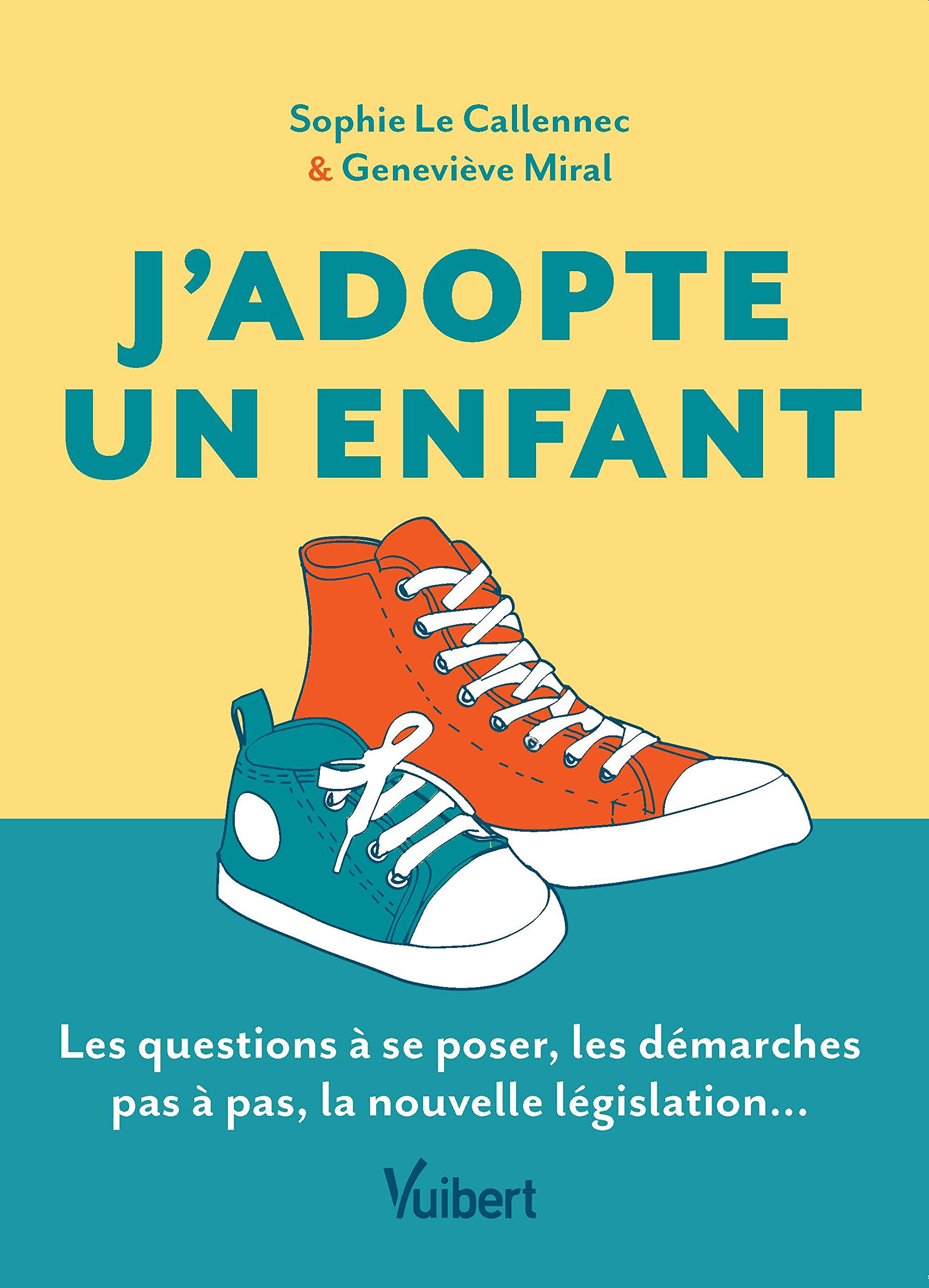 J'adopte un enfant : le guide des futurs adoptants : les questions à se poser, les démarches pas à p