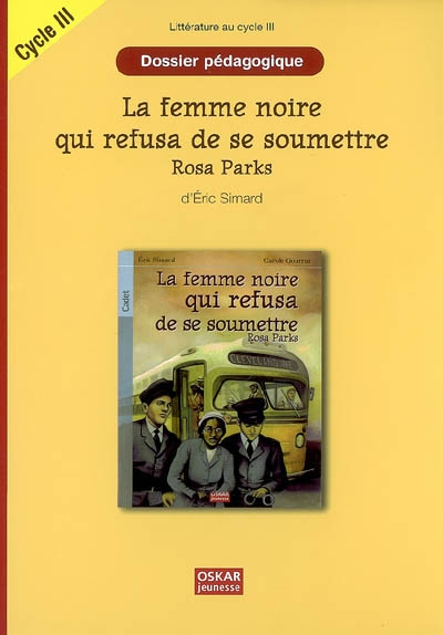 La femme noire qui refusa de se soumettre : Rosa Parks, d'Eric Simard : dossier pédagogique, cycle I