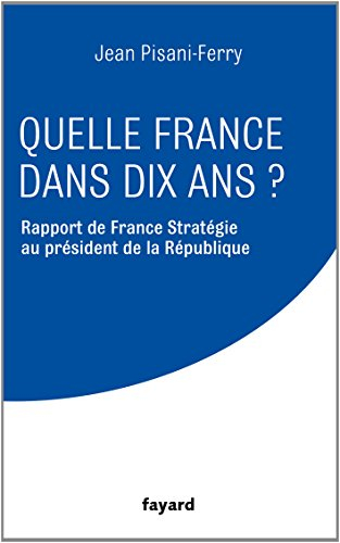Quelle France dans dix ans ? : rapport de France Stratégie au président de la République