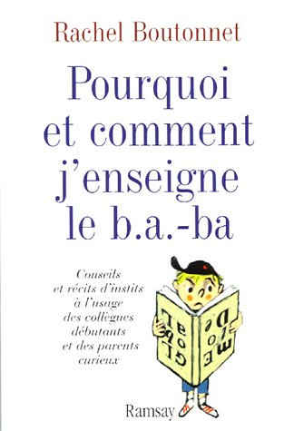 Pourquoi et comment j'enseigne le B.A-BA : conseils et récits d'instits à l'usage des collègues débu