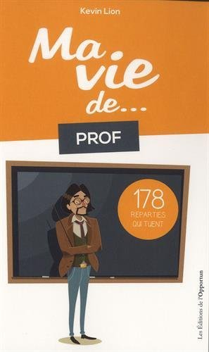 Ma vie de... prof : 178 réparties qui tuent