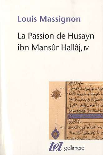 La passion de Husayn ibn Mansûr Hallâj : martyr mystique de l'islam exécuté à Bagdad le 26 mars 922 
