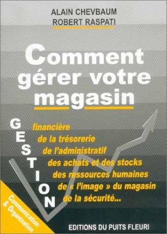 Comment gérer votre magasin : gestion financière et gestion de la trésorerie, gestion de l'administr