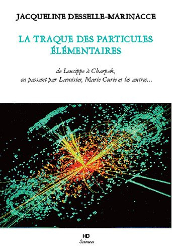 La traque des particules élémentaires : de Leucippe à Charpak, en passant par Marie la Prophétesse, 