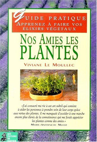 Nos amies les plantes : apprenez à faire vos élixirs végétaux