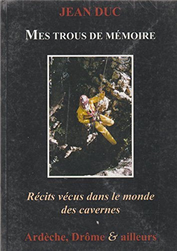mes trous de mémoire, récits vécus dans le monde des cavernes (ardèche-drome & ailleurs)