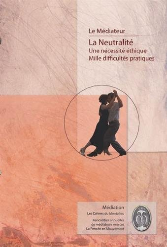 Le médiateur : la neutralité, une nécessité éthique, mille difficultés pratiques