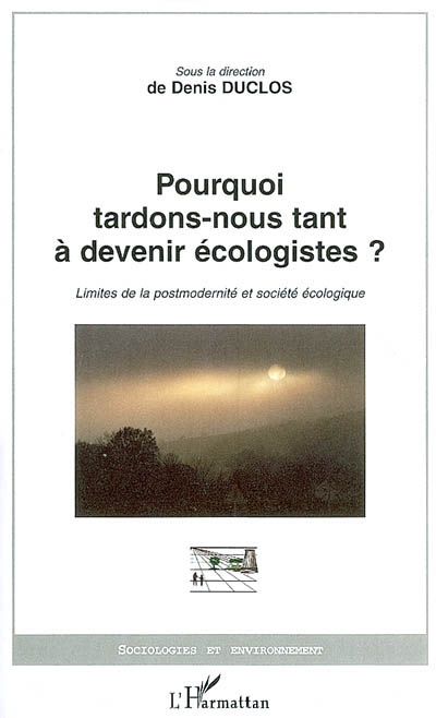 Pourquoi tardons-nous tant à devenir écologistes ? : limites de la postmodernité et société écologiq
