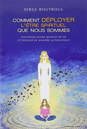 Comment déployer l'être spirituel que nous sommes : discerner notre mission de vie et évoluer de man