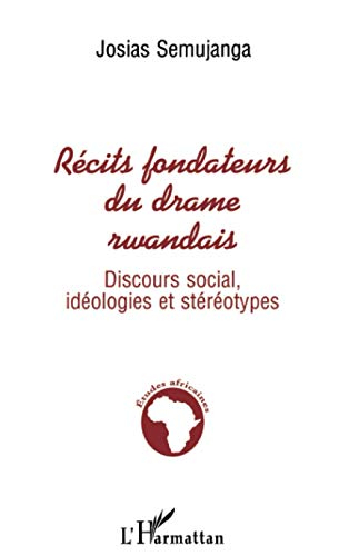 Récits fondateurs du drame rwandais : discours social, idéologies et stéréotypes